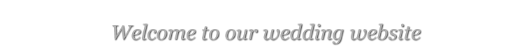Welcome to our wedding website